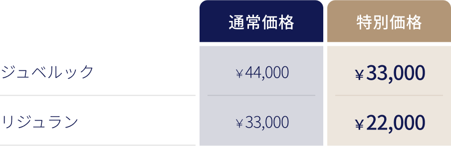 ジュベルック 通常価格¥44,000 特別価格¥33,000 リジュラン 通常価格¥33,000 特別価格¥22,000